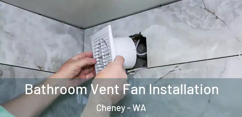 Bathroom Vent Fan Installation Cheney - WA